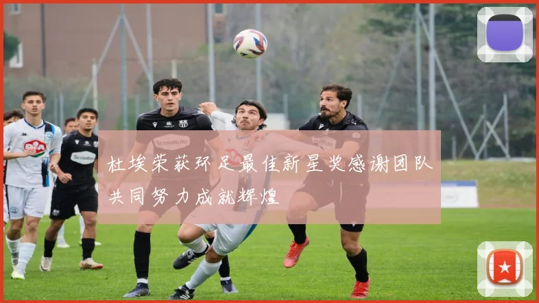 杜埃荣获环足最佳新星奖感谢团队共同努力成就辉煌